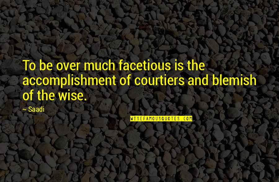 Famous Truck Driver Quotes By Saadi: To be over much facetious is the accomplishment