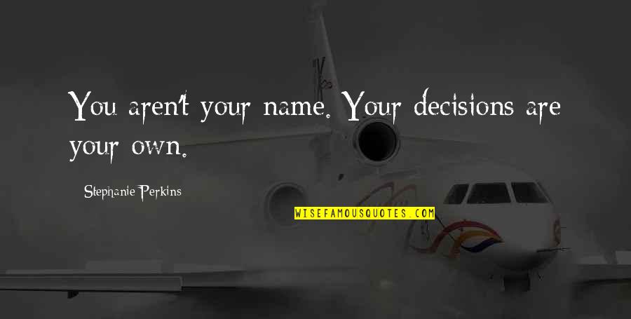Famous Truman Capote Quotes By Stephanie Perkins: You aren't your name. Your decisions are your Famous Truman Capote Quotes By Stephanie Perkins: You aren't your name. Your decisions are your
