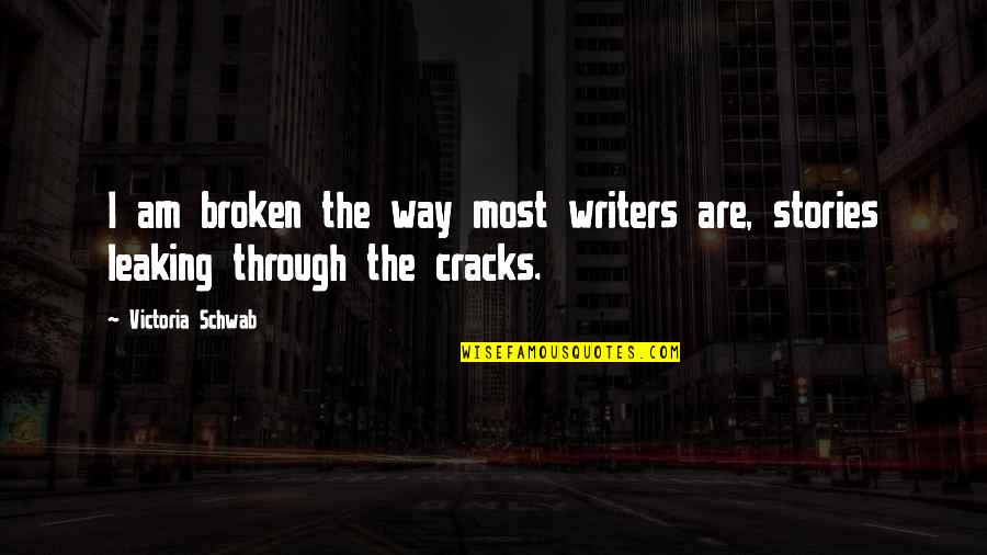 Famous Try Hard Quotes By Victoria Schwab: I am broken the way most writers are,