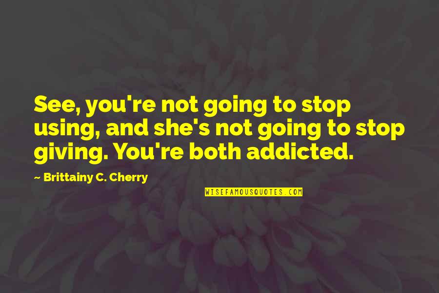 Famous Tsm Quotes By Brittainy C. Cherry: See, you're not going to stop using, and