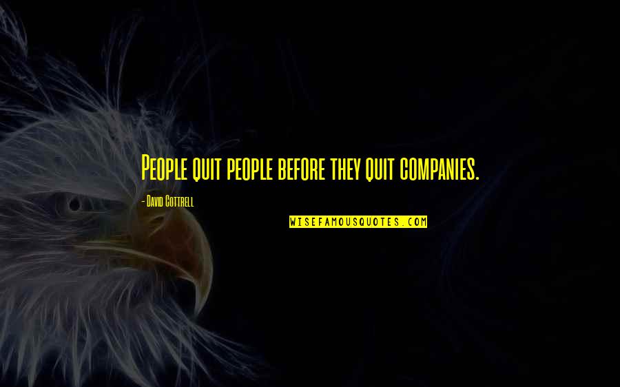 Famous Tt Quotes By David Cottrell: People quit people before they quit companies.