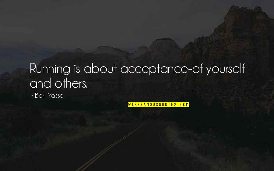 Famous Tudor Quotes By Bart Yasso: Running is about acceptance-of yourself and others. Famous Tudor Quotes By Bart Yasso: Running is about acceptance-of yourself and others.
