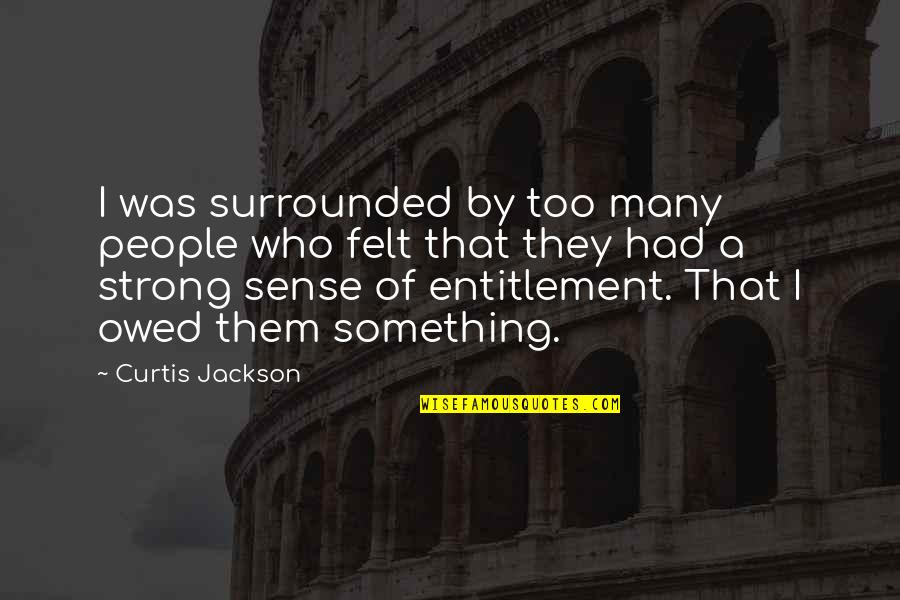 Famous Tudor Quotes By Curtis Jackson: I was surrounded by too many people who Famous Tudor Quotes By Curtis Jackson: I was surrounded by too many people who