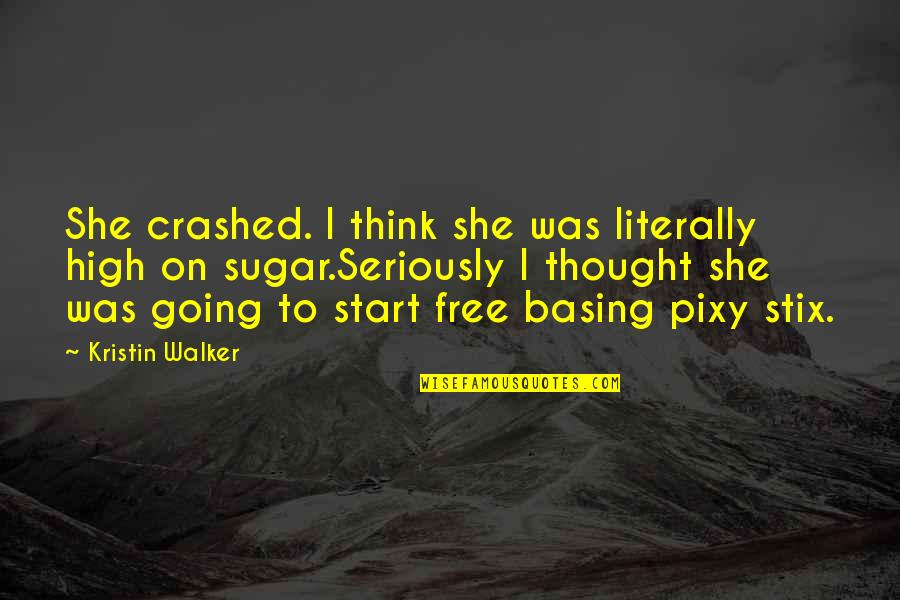Famous Tudor Quotes By Kristin Walker: She crashed. I think she was literally high Famous Tudor Quotes By Kristin Walker: She crashed. I think she was literally high