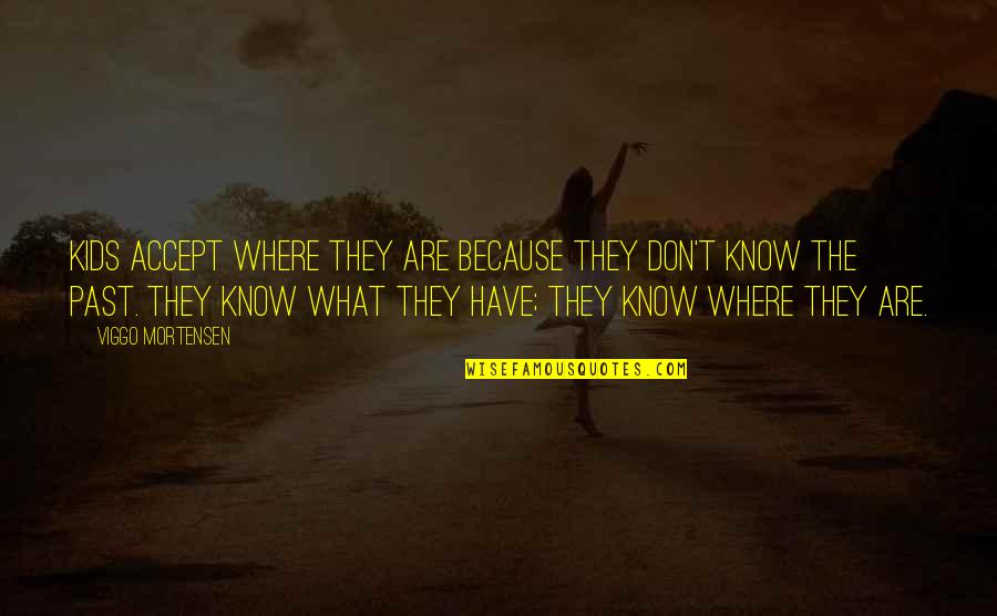 Famous Tunisian Quotes By Viggo Mortensen: Kids accept where they are because they don't Famous Tunisian Quotes By Viggo Mortensen: Kids accept where they are because they don't