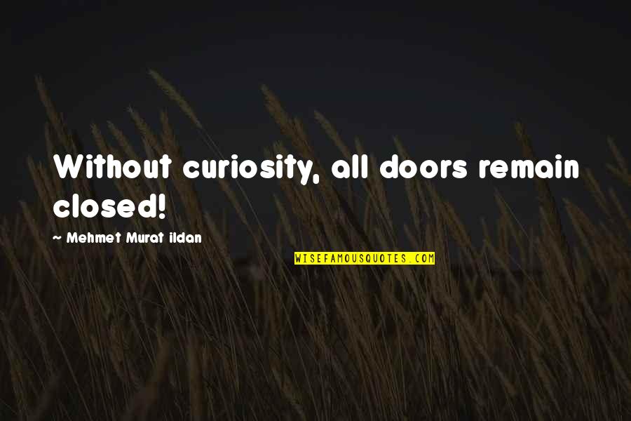 Famous Turkish Quotes By Mehmet Murat Ildan: Without curiosity, all doors remain closed!