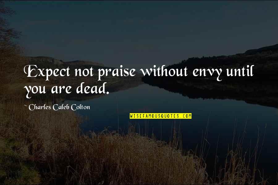Famous Tuscan Quotes By Charles Caleb Colton: Expect not praise without envy until you are