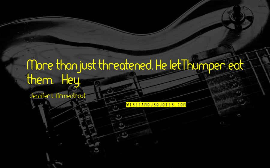 Famous Tv Commercial Quotes By Jennifer L. Armentrout: More than just threatened. He let Thumper eat