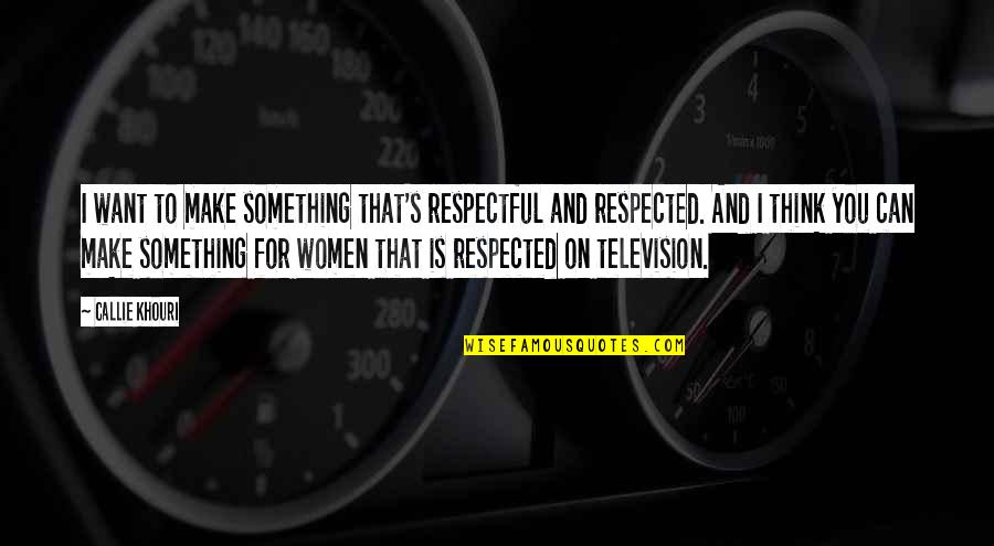 Famous Tv Quote Quotes By Callie Khouri: I want to make something that's respectful and