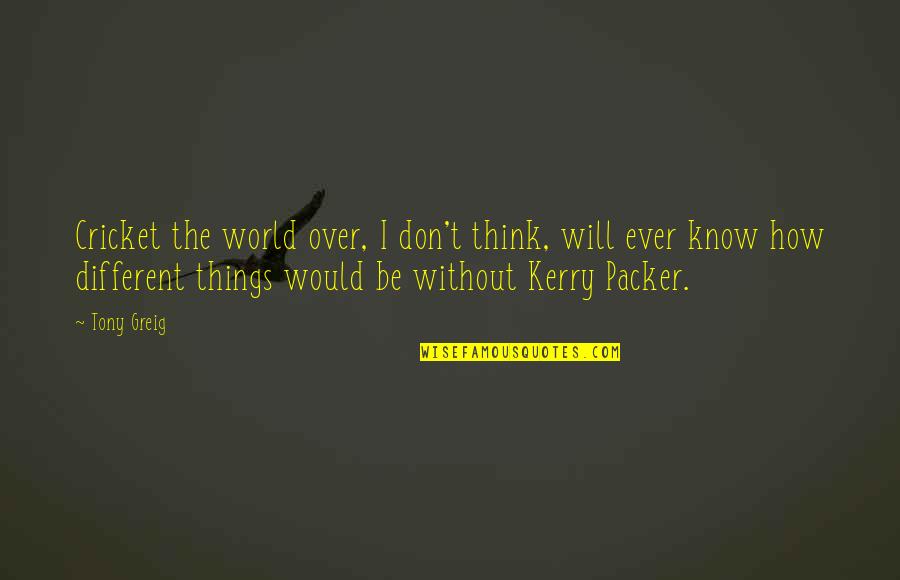 Famous Tweety Bird Quotes By Tony Greig: Cricket the world over, I don't think, will