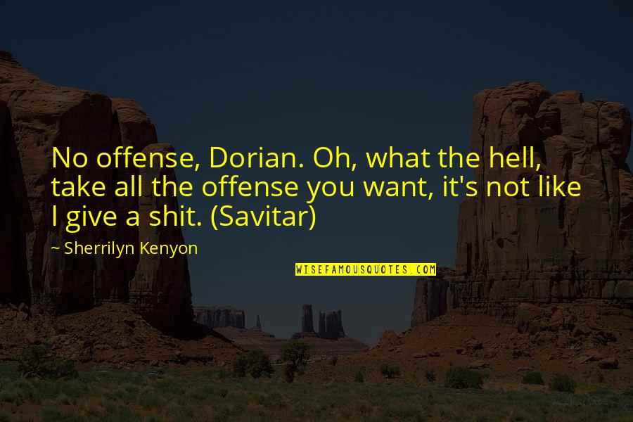 Famous Uga Quotes By Sherrilyn Kenyon: No offense, Dorian. Oh, what the hell, take