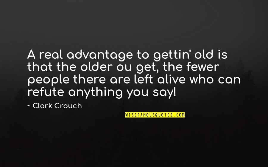 Famous Uk Politician Quotes By Clark Crouch: A real advantage to gettin' old is that