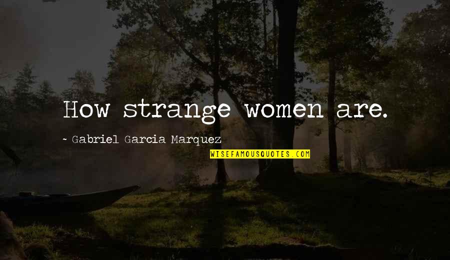 Famous Uk Tv Quotes By Gabriel Garcia Marquez: How strange women are.