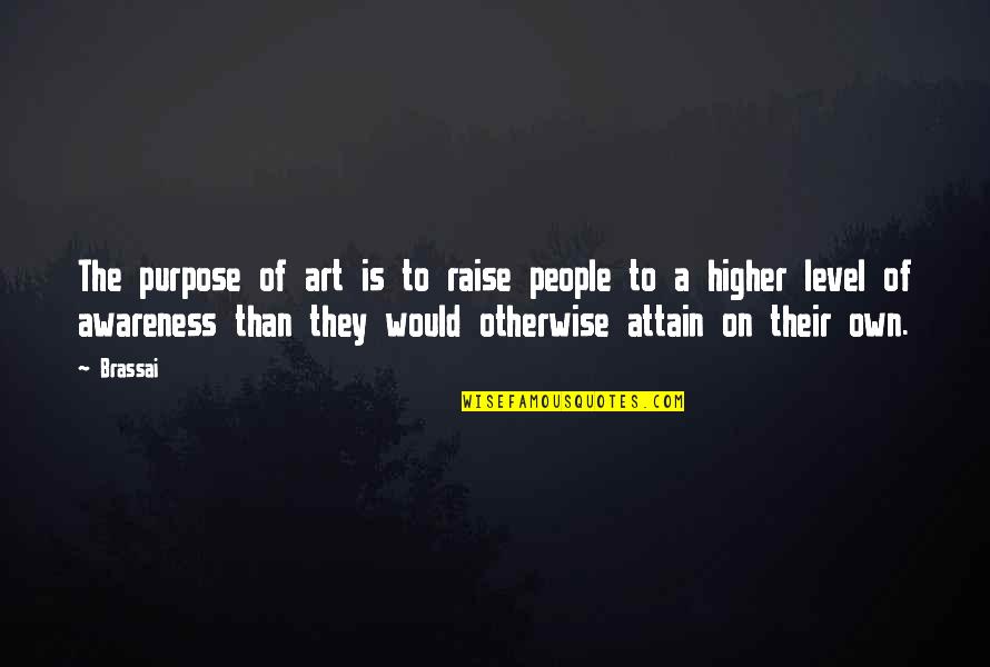Famous Ultimate Frisbee Quotes By Brassai: The purpose of art is to raise people