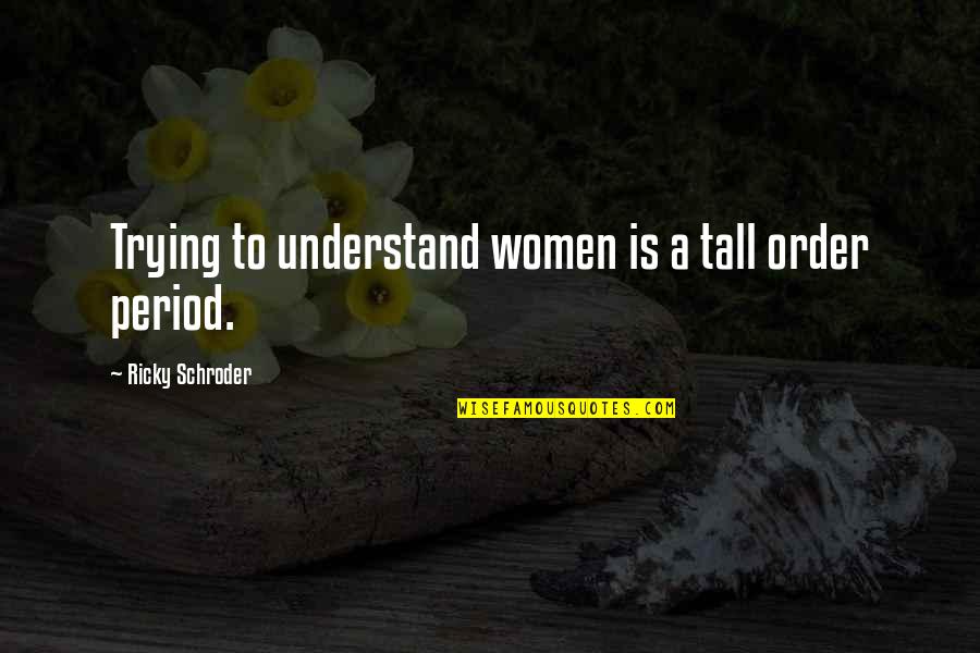 Famous Umbria Quotes By Ricky Schroder: Trying to understand women is a tall order