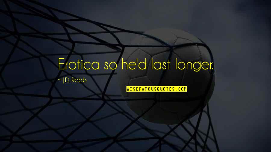Famous Unc Basketball Quotes By J.D. Robb: Erotica so he'd last longer. Famous Unc Basketball Quotes By J.D. Robb: Erotica so he'd last longer.