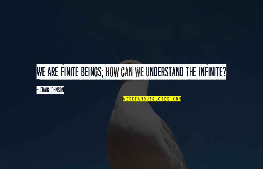 Famous Underdogs Quotes By Craig Johnson: We are finite beings; how can we understand