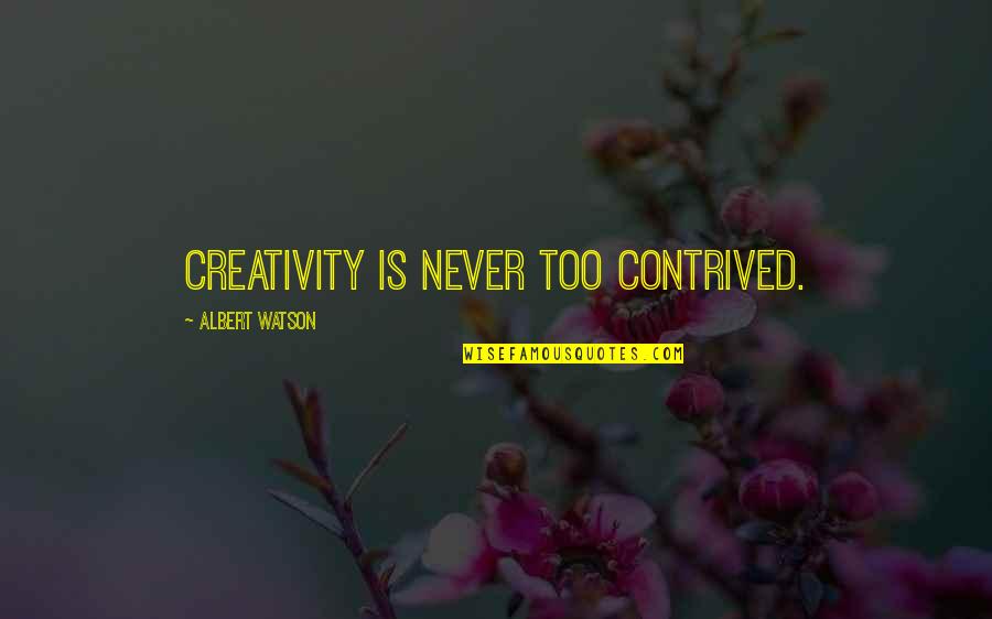 Famous Unfinished Quotes By Albert Watson: Creativity is never too contrived. Famous Unfinished Quotes By Albert Watson: Creativity is never too contrived.