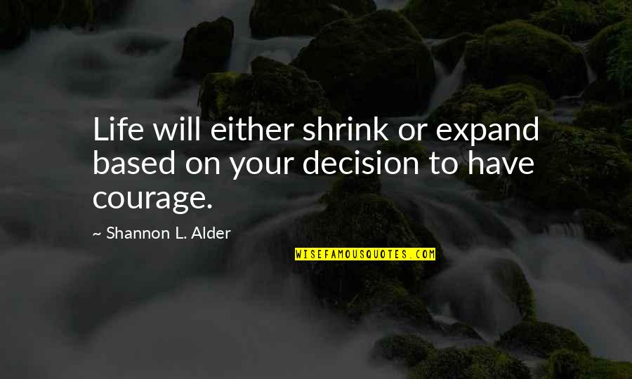 Famous Unfinished Quotes By Shannon L. Alder: Life will either shrink or expand based on Famous Unfinished Quotes By Shannon L. Alder: Life will either shrink or expand based on