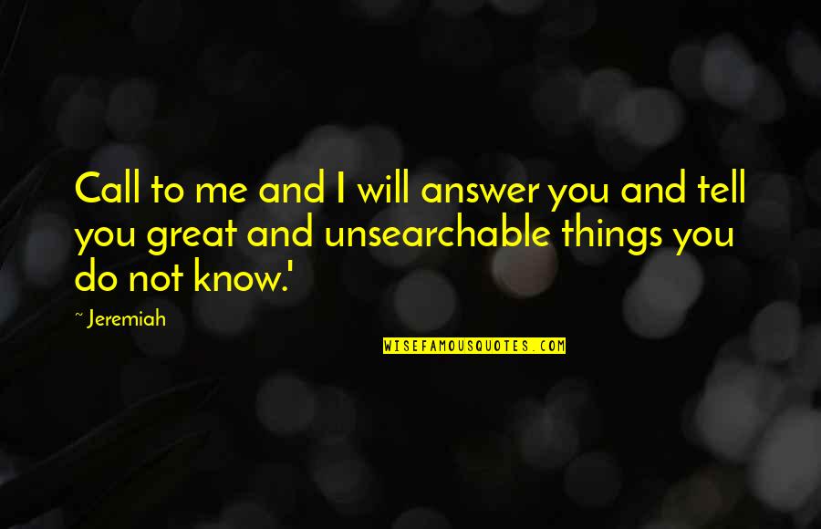 Famous Unfortunate Quotes By Jeremiah: Call to me and I will answer you Famous Unfortunate Quotes By Jeremiah: Call to me and I will answer you