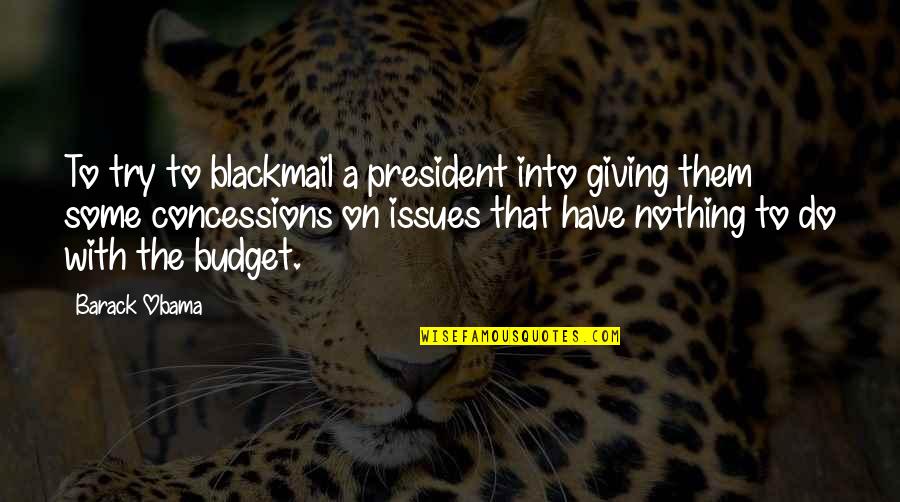 Famous Unhappy Quotes By Barack Obama: To try to blackmail a president into giving