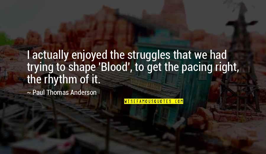 Famous Unhappy Quotes By Paul Thomas Anderson: I actually enjoyed the struggles that we had