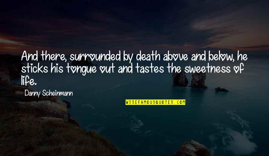 Famous Unicycle Quotes By Danny Scheinmann: And there, surrounded by death above and below, Famous Unicycle Quotes By Danny Scheinmann: And there, surrounded by death above and below,