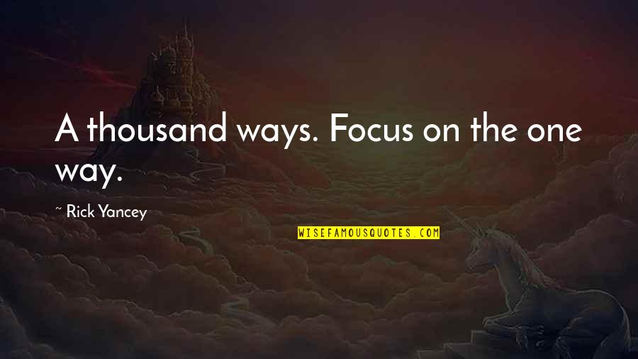 Famous Unification Quotes By Rick Yancey: A thousand ways. Focus on the one way.