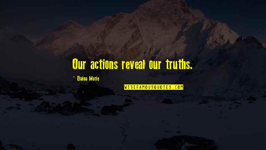 Famous United States Constitution Quotes By Elaina Marie: Our actions reveal our truths.