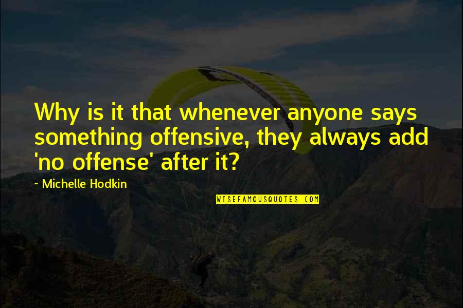 Famous Universal Truth Quotes By Michelle Hodkin: Why is it that whenever anyone says something Famous Universal Truth Quotes By Michelle Hodkin: Why is it that whenever anyone says something