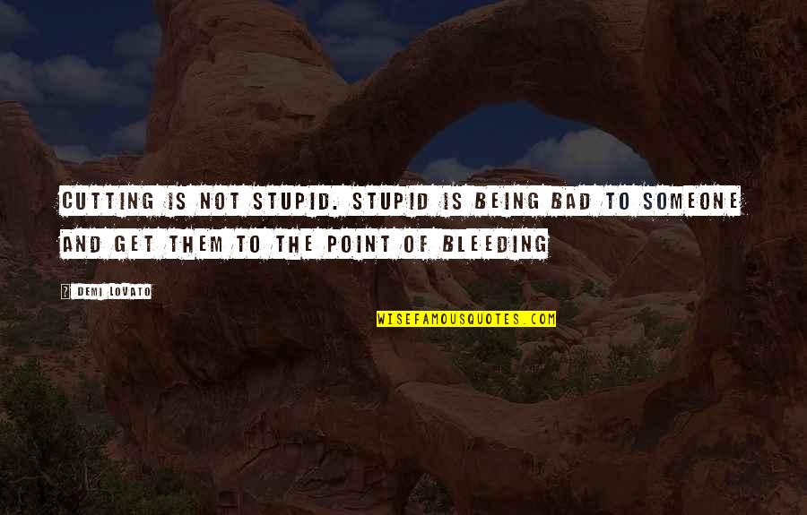 Famous Universities Quotes By Demi Lovato: Cutting is not stupid. Stupid is being bad Famous Universities Quotes By Demi Lovato: Cutting is not stupid. Stupid is being bad
