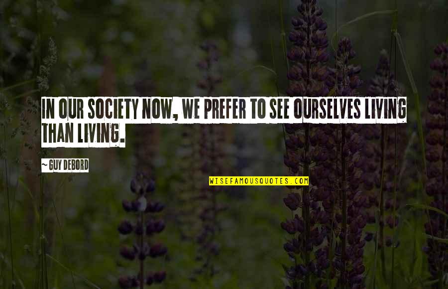 Famous Unjust Quotes By Guy Debord: In our society now, we prefer to see