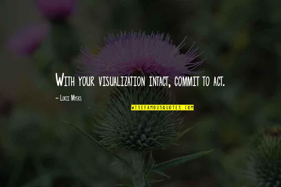Famous Unjust Quotes By Lorii Myers: With your visualization intact, commit to act. Famous Unjust Quotes By Lorii Myers: With your visualization intact, commit to act.