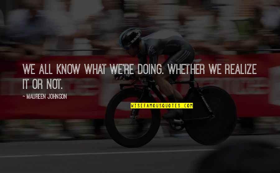 Famous Unjust Quotes By Maureen Johnson: We all know what we're doing. Whether we Famous Unjust Quotes By Maureen Johnson: We all know what we're doing. Whether we