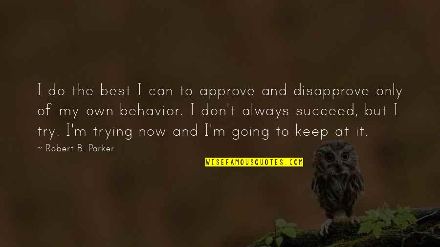 Famous Unjust Quotes By Robert B. Parker: I do the best I can to approve Famous Unjust Quotes By Robert B. Parker: I do the best I can to approve
