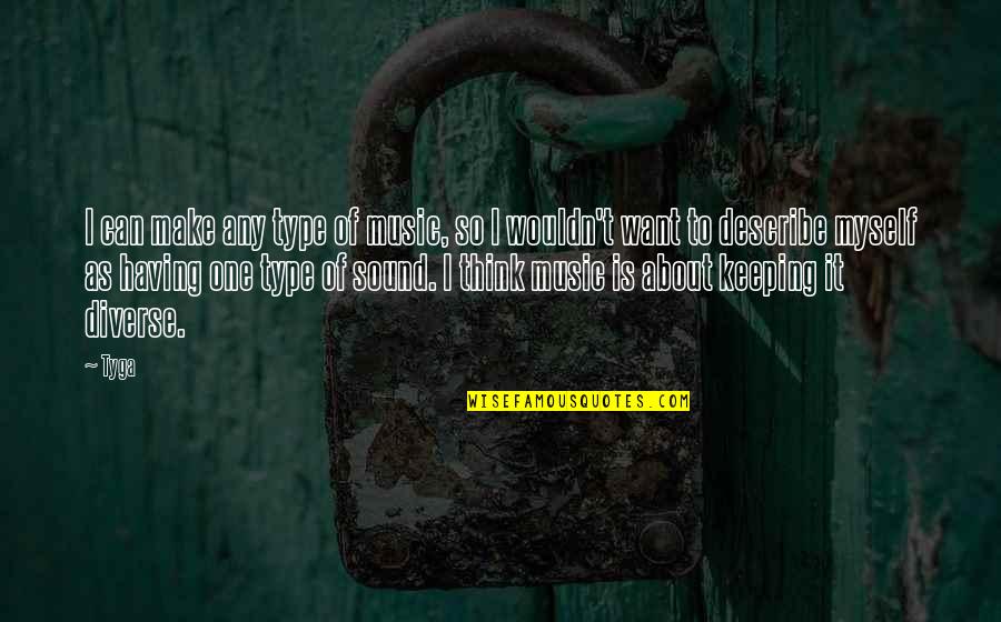 Famous Unjust Quotes By Tyga: I can make any type of music, so Famous Unjust Quotes By Tyga: I can make any type of music, so