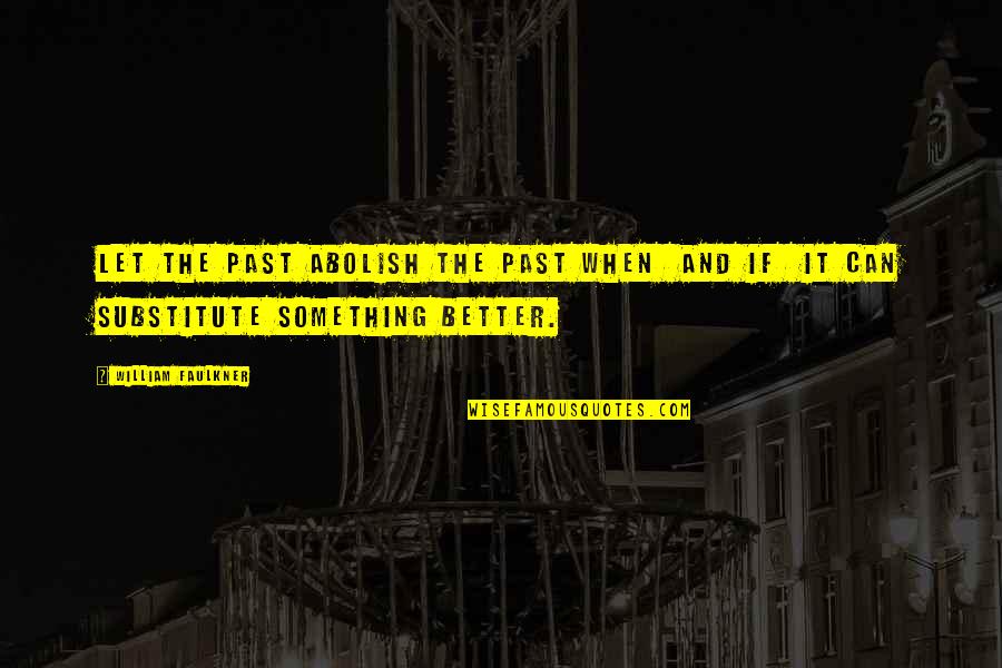Famous Unjust Quotes By William Faulkner: Let the past abolish the past when and