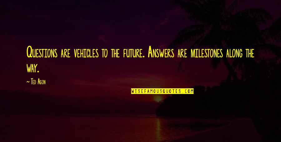 Famous Unlock Quotes By Ted Agon: Questions are vehicles to the future. Answers are