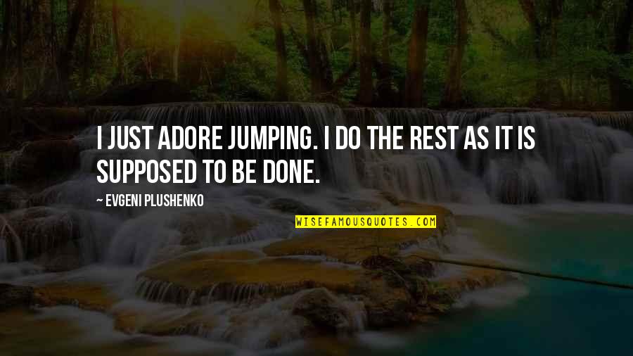 Famous Untamable Quotes By Evgeni Plushenko: I just adore jumping. I do the rest