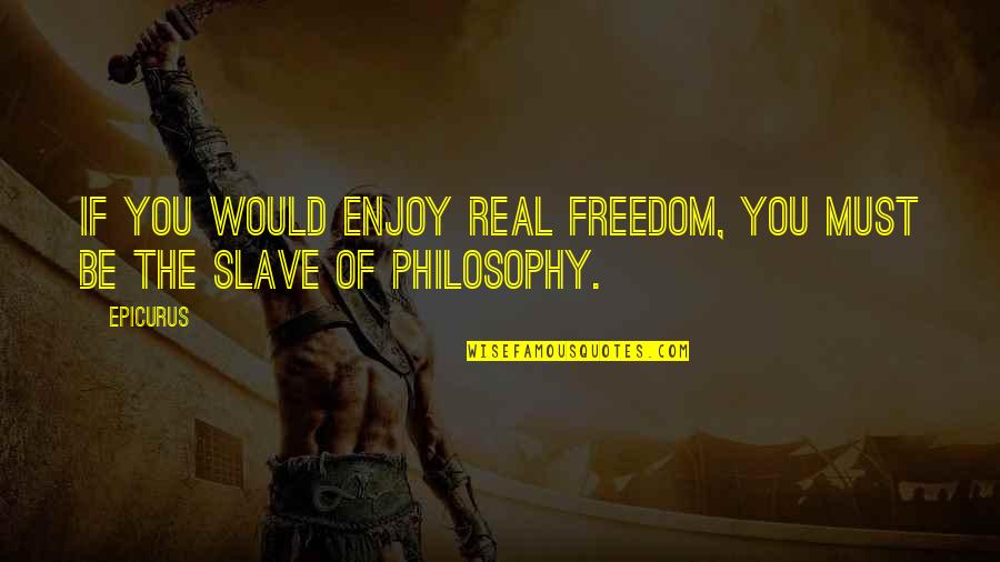 Famous Untrustworthy Quotes By Epicurus: If you would enjoy real freedom, you must