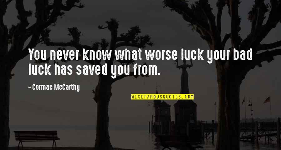Famous Upbuilding Quotes By Cormac McCarthy: You never know what worse luck your bad