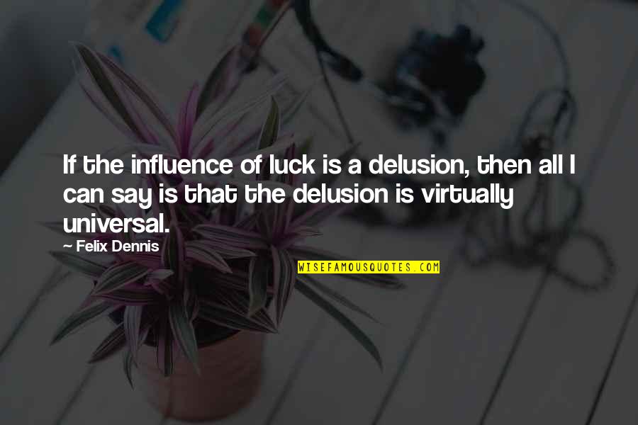 Famous Uplifting Quotes By Felix Dennis: If the influence of luck is a delusion,