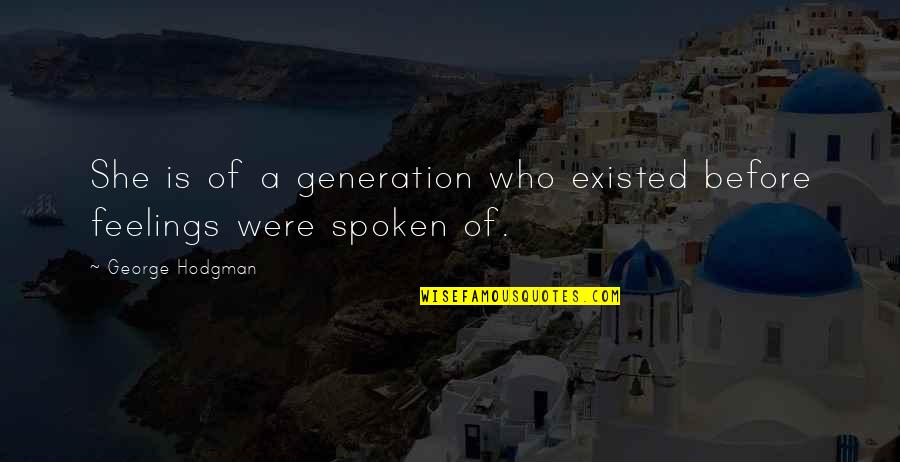 Famous Uprising Quotes By George Hodgman: She is of a generation who existed before