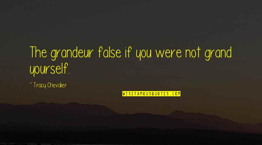 Famous Uprising Quotes By Tracy Chevalier: The grandeur false if you were not grand