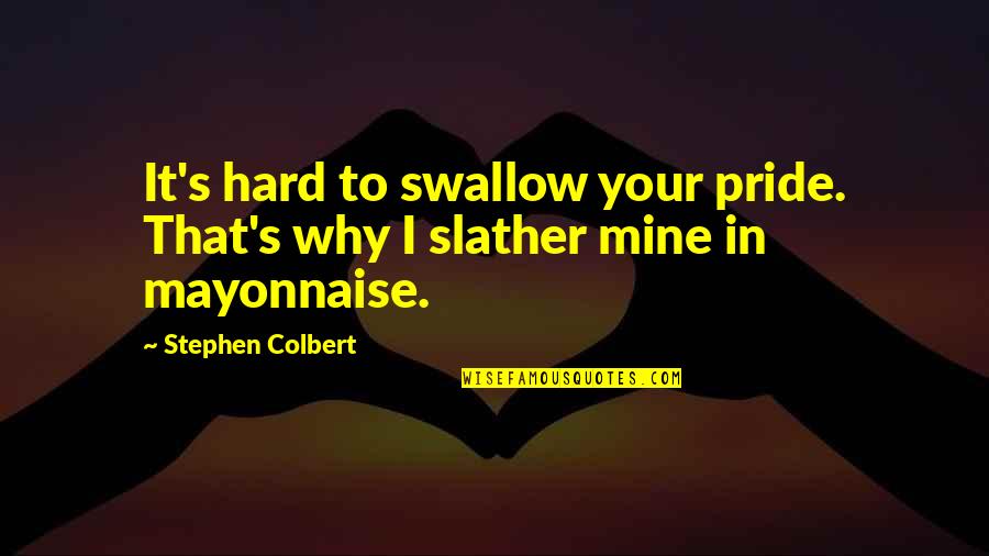 Famous Urine Quotes By Stephen Colbert: It's hard to swallow your pride. That's why