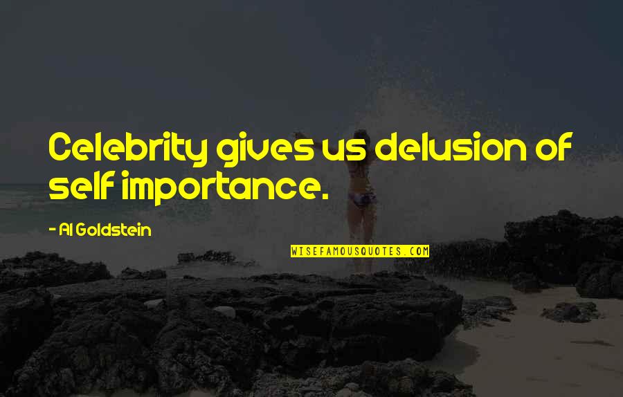 Famous Us Quotes By Al Goldstein: Celebrity gives us delusion of self importance.