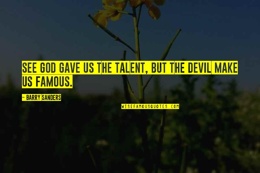 Famous Us Quotes By Barry Sanders: See God gave us the talent, but the