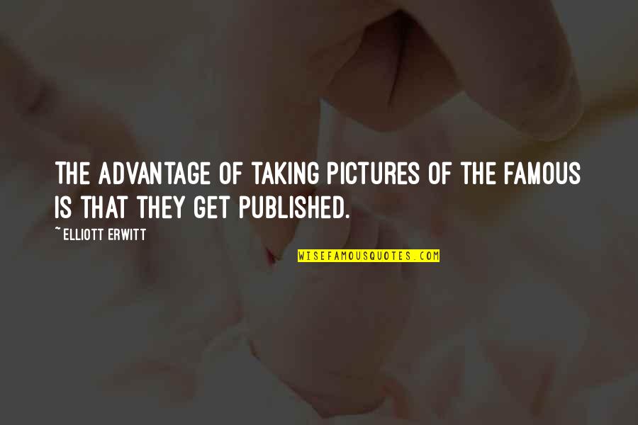 Famous Us Quotes By Elliott Erwitt: The advantage of taking pictures of the famous