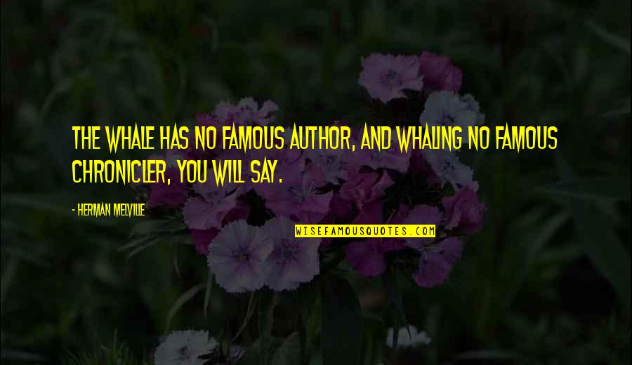 Famous Us Quotes By Herman Melville: The whale has no famous author, and whaling