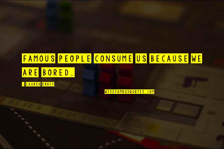 Famous Us Quotes By Lauren Groff: Famous people consume us because we are bored.